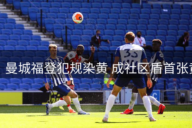 曼城福登犯规染黄 成社区盾首张黄牌得主