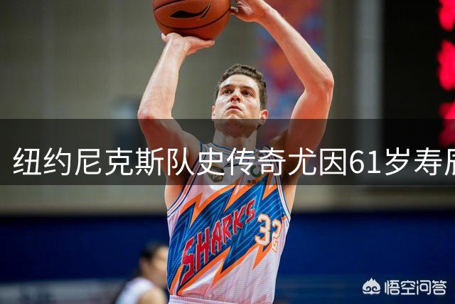 纽约尼克斯队史传奇尤因61岁寿辰 官方社交媒体发布珍藏照致敬