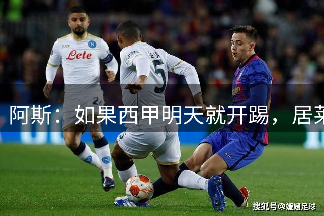 阿斯：如果西甲明天就开踢，居莱尔不首发简直难以想象